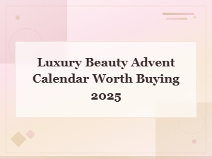 Best Luxury Beauty Advent Calendars Worth Buying in 2025
