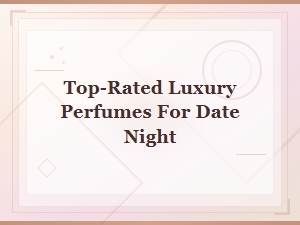 Top-Rated Luxury Perfumes for Date Night