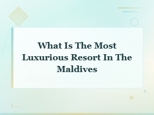 Top 10 Most Luxurious Resorts in the Maldives for an Unforgettable Escape